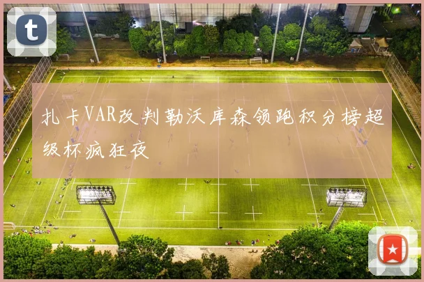 扎卡VAR改判勒沃库森领跑积分榜超级杯疯狂夜