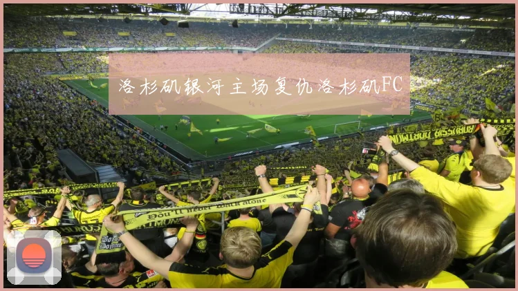 洛杉矶银河主场复仇洛杉矶FC
