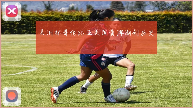 美洲杯哥伦比亚美国黄牌潮创历史