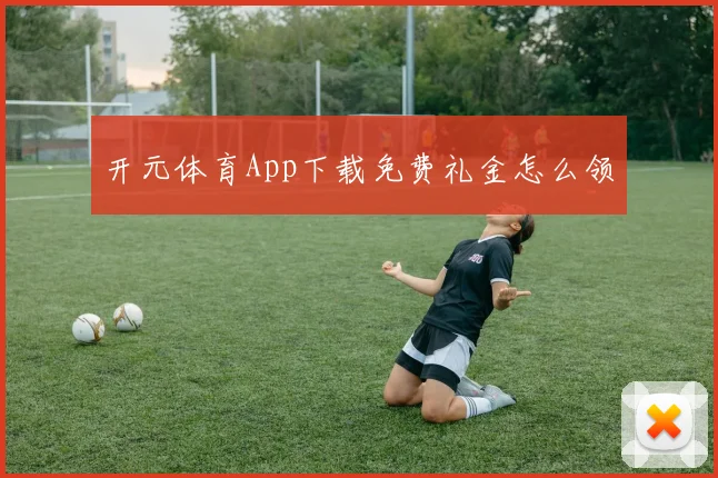 开元体育App下载免费礼金怎么领