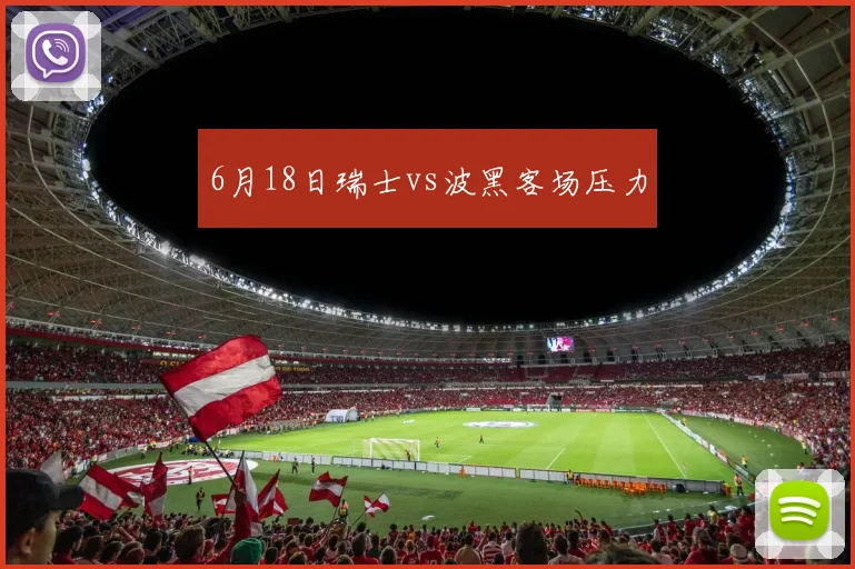6月18日瑞士vs波黑客场压力